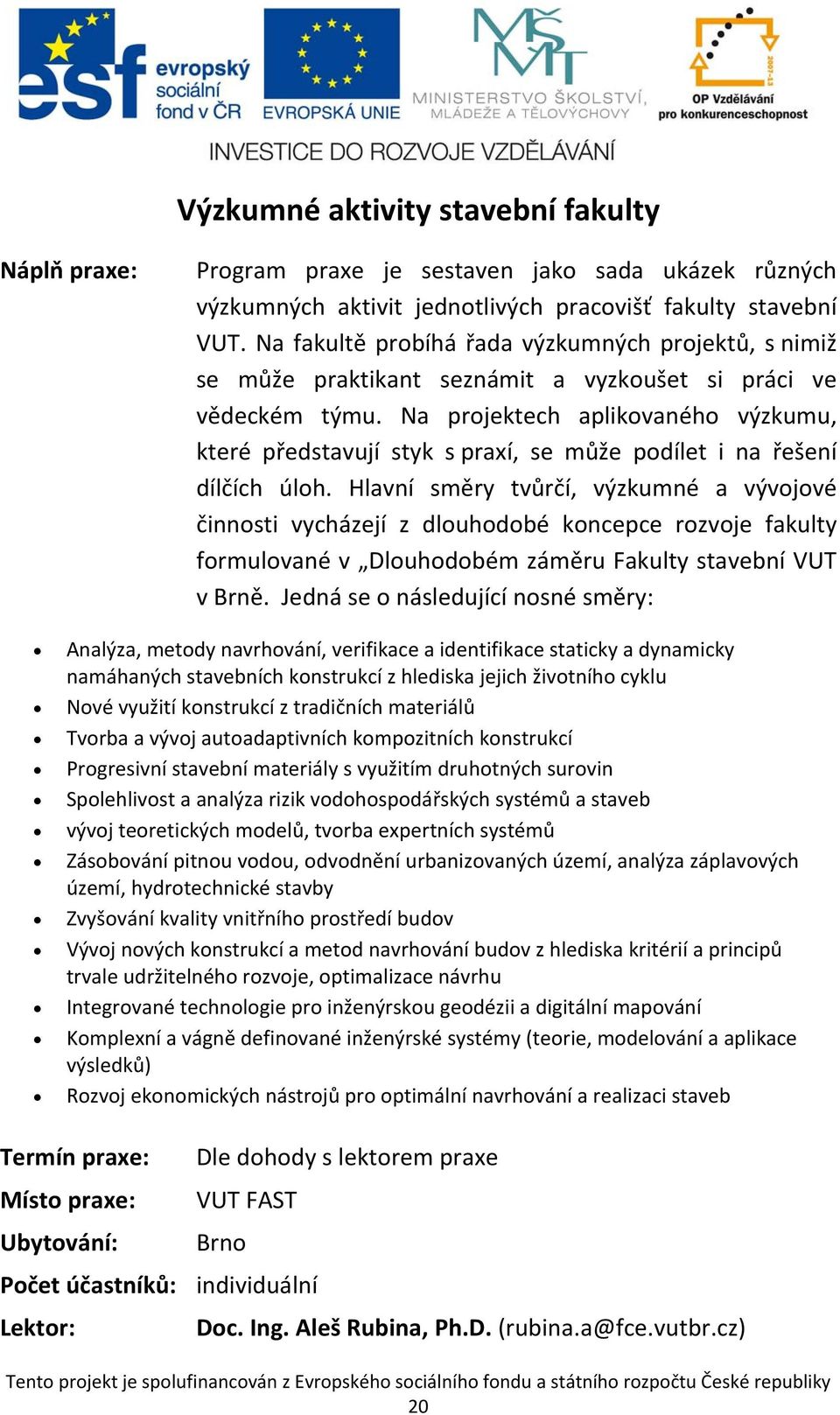 Na projektech aplikovaného výzkumu, které představují styk s praxí, se může podílet i na řešení dílčích úloh.