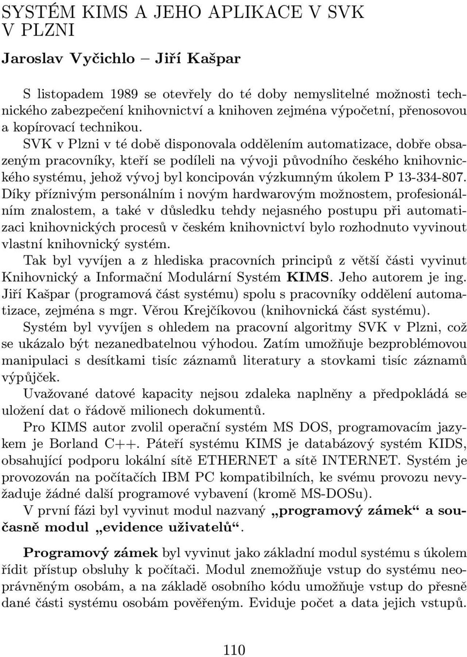 SVK v Plzni v té době disponovala oddělením automatizace, dobře obsazeným pracovníky, kteří se podíleli na vývoji původního českého knihovnického systému, jehož vývoj byl koncipován výzkumným úkolem