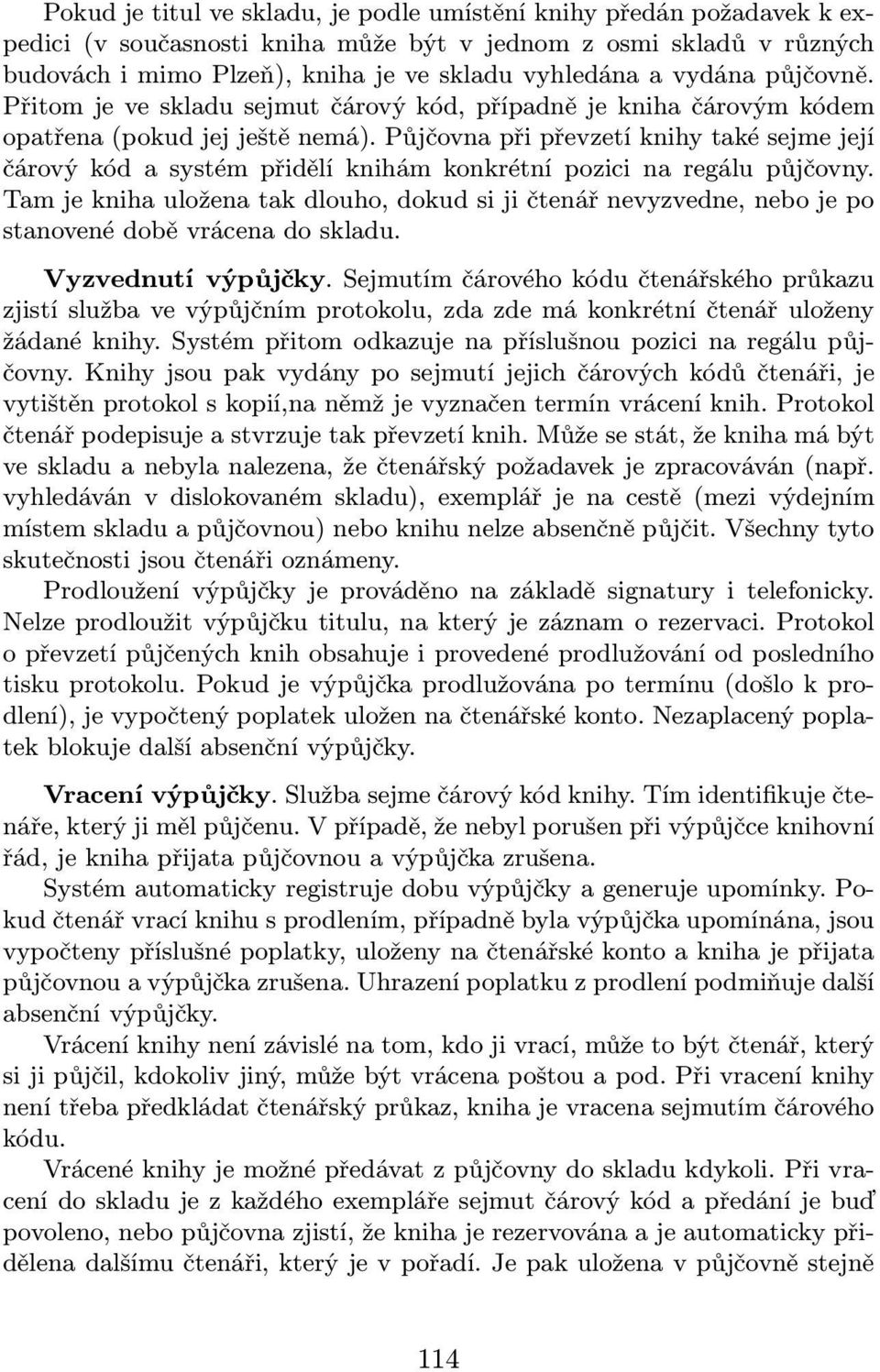 Půjčovna při převzetí knihy také sejme její čárový kód a systém přidělí knihám konkrétní pozici na regálu půjčovny.