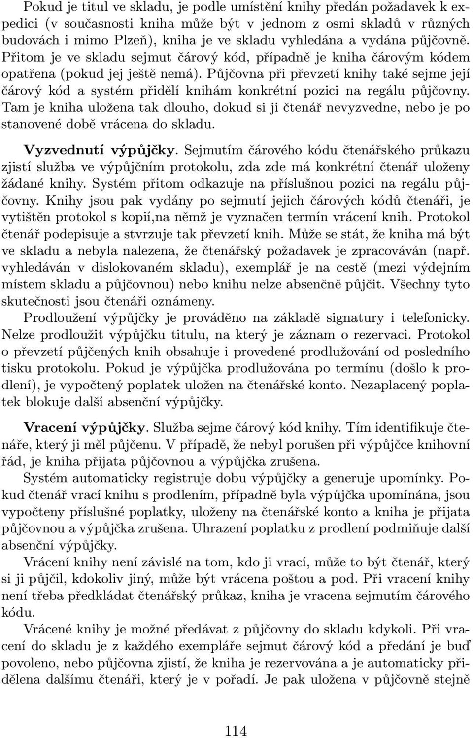 Půjčovna při převzetí knihy také sejme její čárový kód a systém přidělí knihám konkrétní pozici na regálu půjčovny.