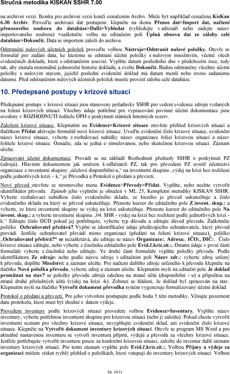 >zaškrtněte volbu na editačním poli Úplná obnova dat ze zálohy celé databáze>dokončit. Data se importem založí do archivu.