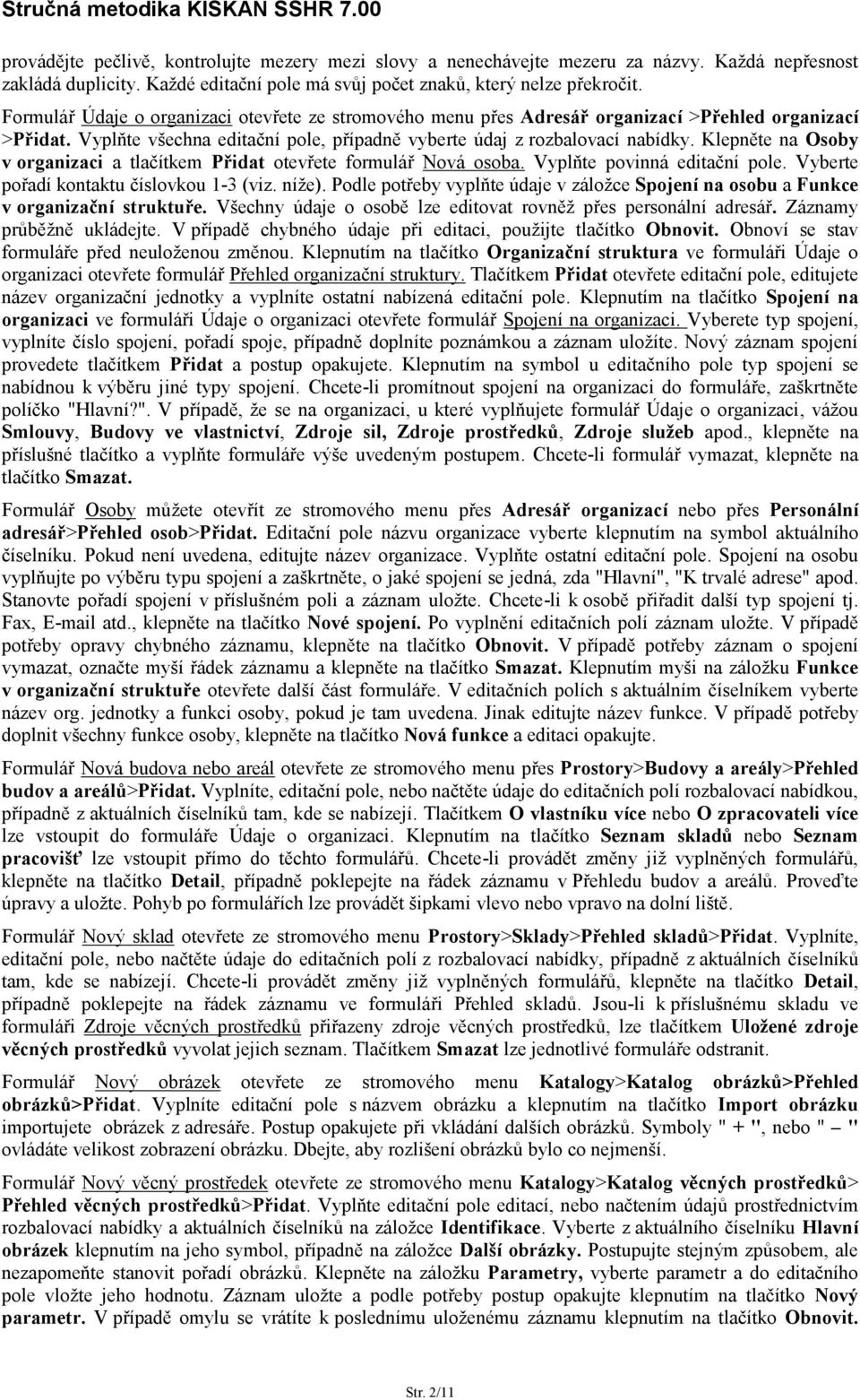 Klepněte na Osoby v organizaci a tlačítkem Přidat otevřete formulář Nová osoba. Vyplňte povinná editační pole. Vyberte pořadí kontaktu číslovkou 1-3 (viz. níže).