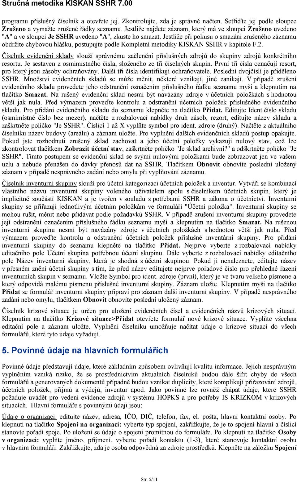 Jestliže při pokusu o smazání zrušeného záznamu obdržíte chybovou hlášku, postupujte podle Kompletní metodiky KISKAN SSHR v kapitole F.2.