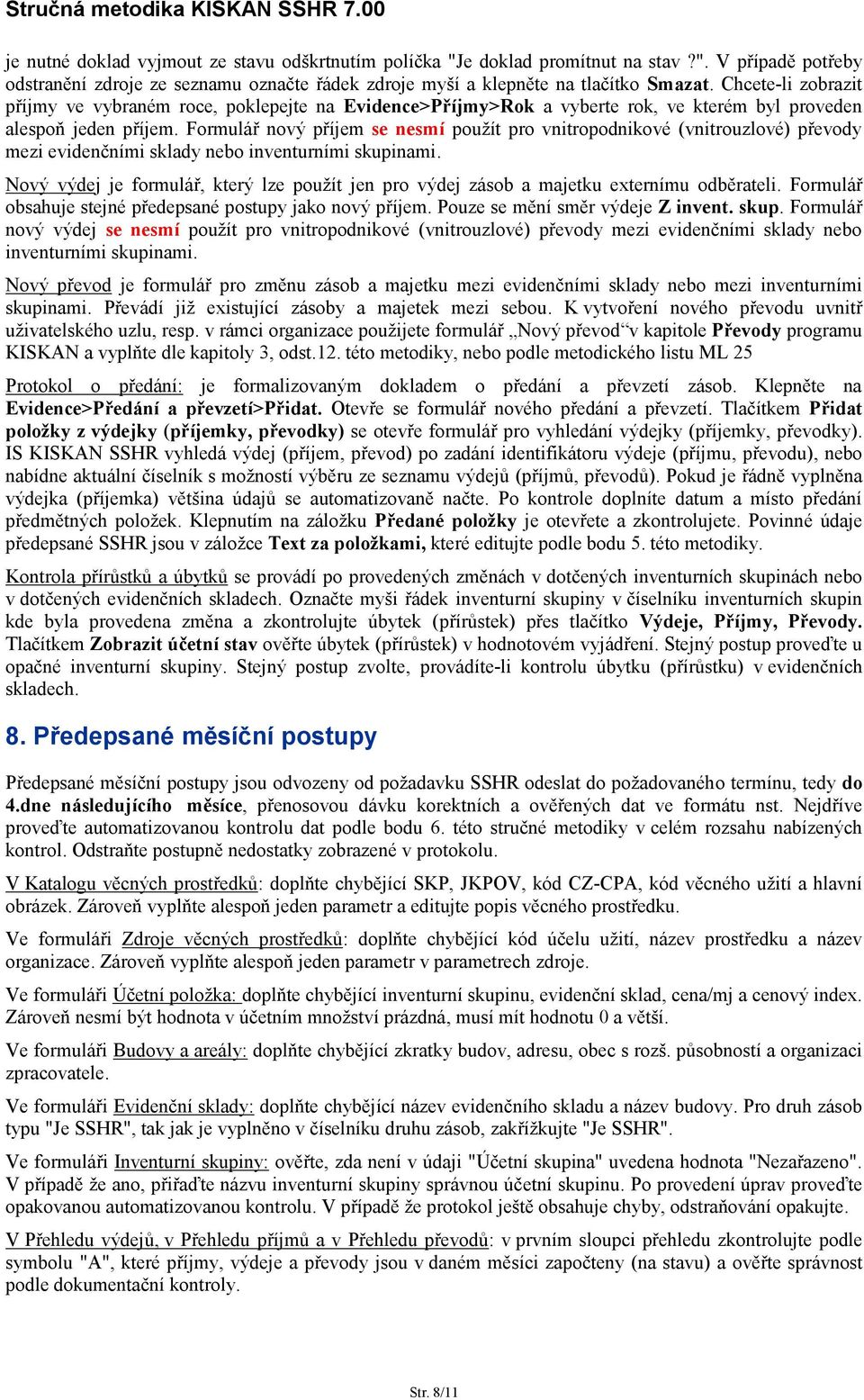Formulář nový příjem se nesmí použít pro vnitropodnikové (vnitrouzlové) převody mezi evidenčními sklady nebo inventurními skupinami.