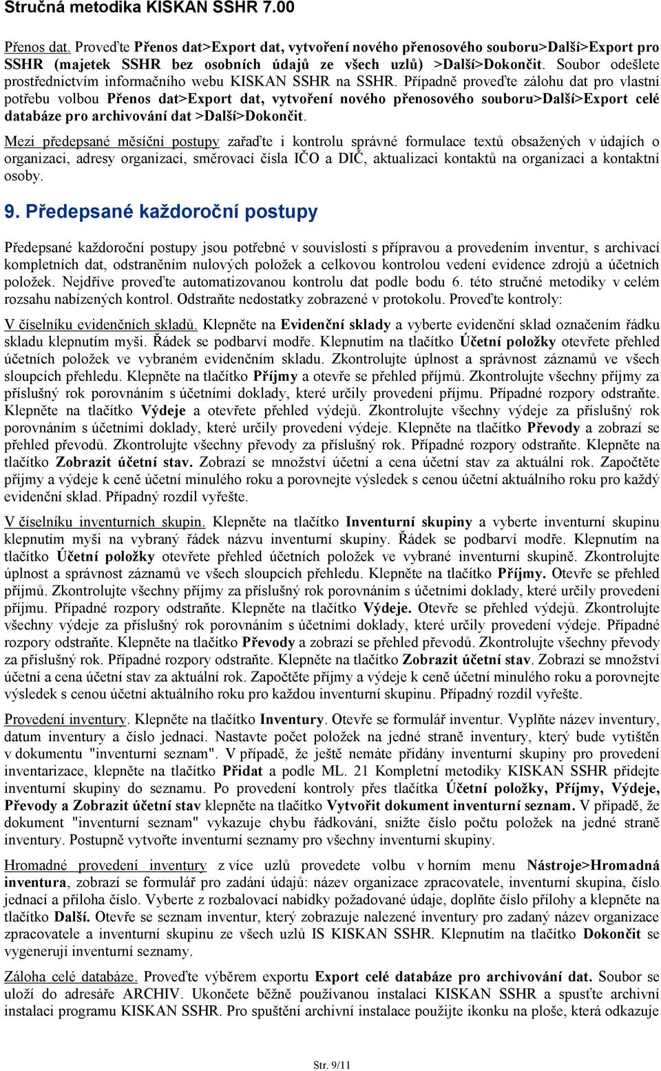Případně proveďte zálohu dat pro vlastní potřebu volbou Přenos dat>export dat, vytvoření nového přenosového souboru>další>export celé databáze pro archivování dat >Další>Dokončit.