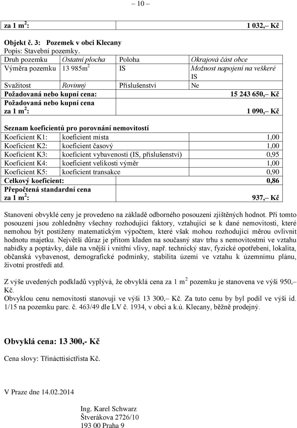 Požadovaná nebo kupní cena za 1 m 2 : 1 090, Kč Seznam koeficientů pro porovnání nemovitostí Koeficient K1: koeficient místa 1,00 Koeficient K2: koeficient časový 1,00 Koeficient K3: koeficient