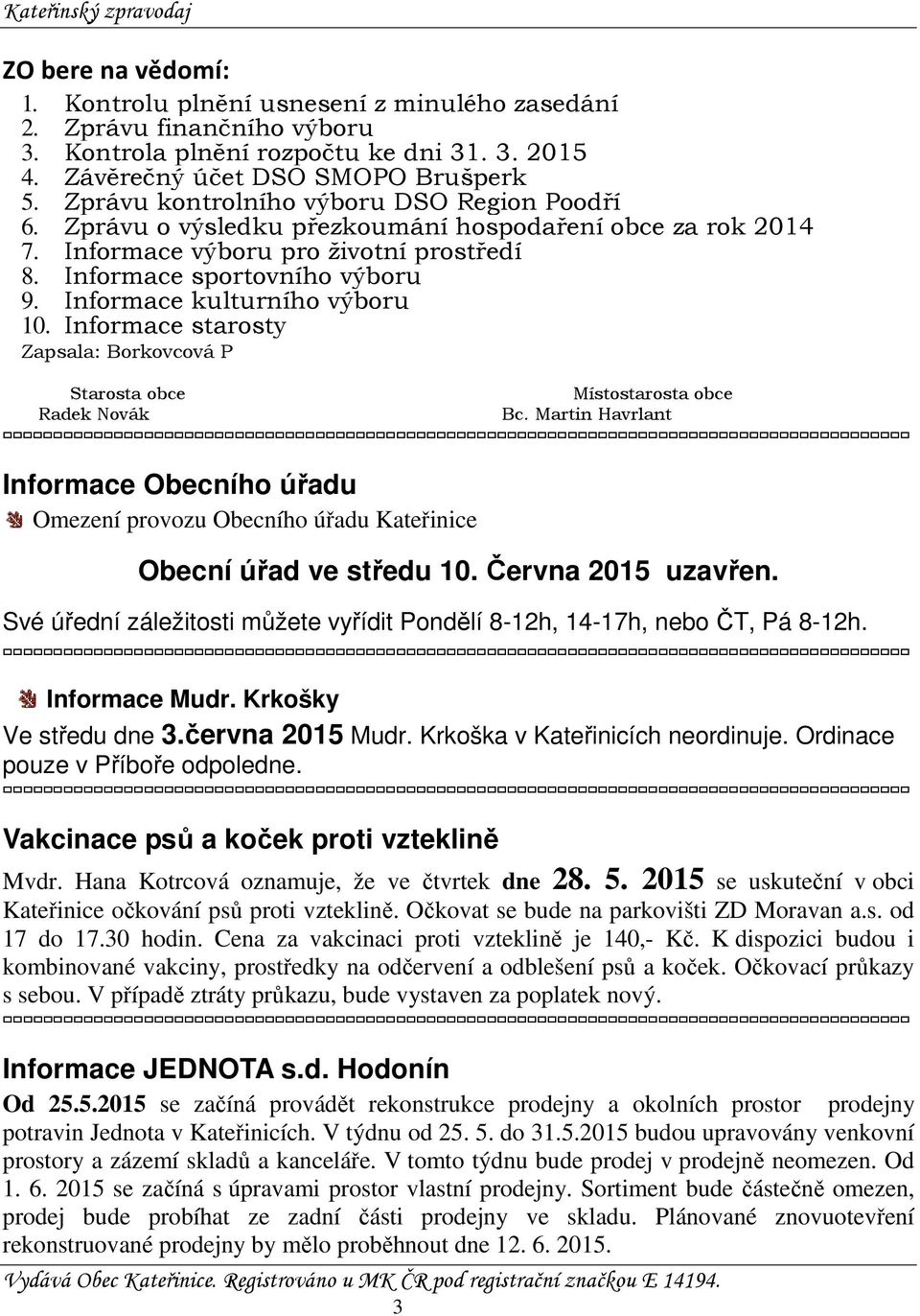 Informace kulturního výboru 10. Informace starosty Zapsala: Borkovcová P Starosta obce Radek Novák Místostarosta obce Bc.