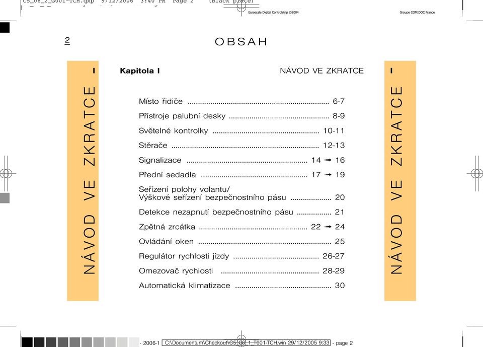 .. 17 19 Seøízení polohy volantu/ Výškové seøízení bezpeènostního pásu... 20 Detekce nezapnutí bezpeènostního pásu... 21 Zpìtná zrcátka.