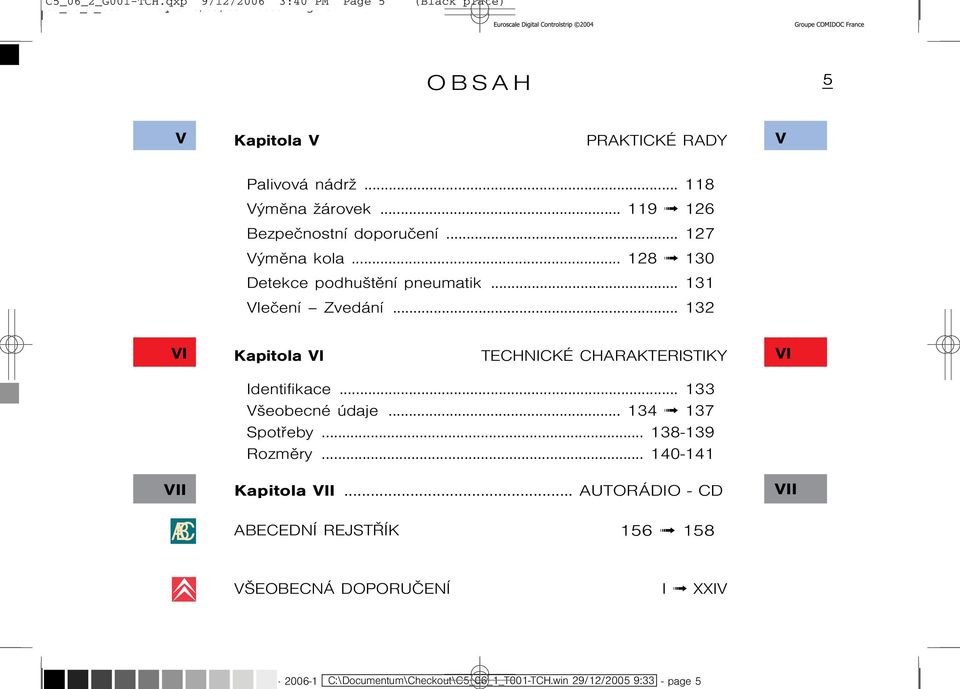 .. 132 VI Kapitola VI Technické charakteristiky VI V Identifikace... 133 Všeobecné údaje... 134 137 Spotøeby... 138-139 Rozmìry.