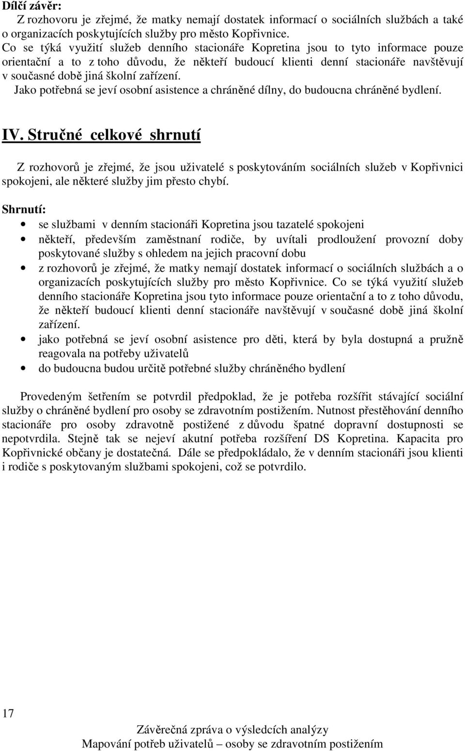 zařízení. Jako potřebná se jeví osobní asistence a chráněné dílny, do budoucna chráněné bydlení. IV.