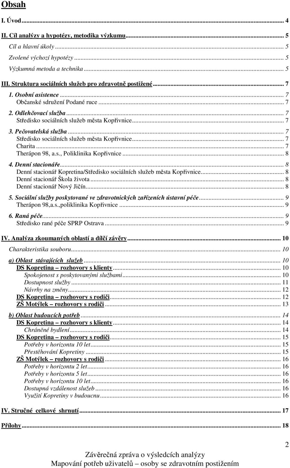 Pečovatelská služba... 7 Středisko sociálních služeb města Kopřivnice... 7 Charita... 7 Therápon 98, a.s., Poliklinika Kopřivnice... 8 4. Denní stacionáře.