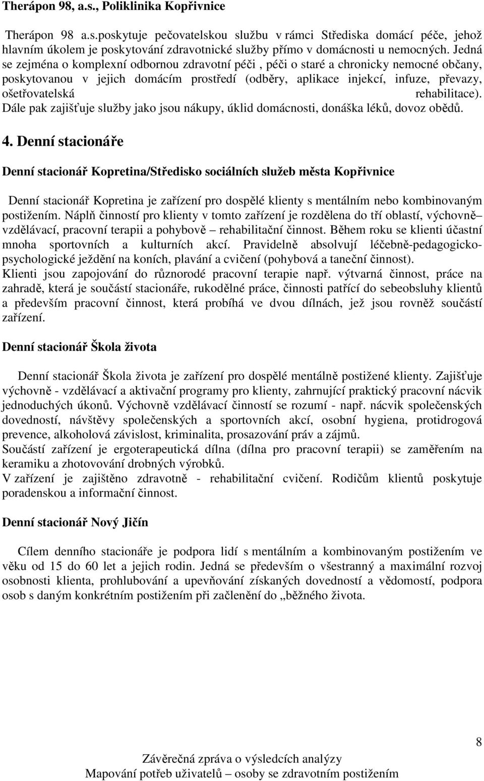 rehabilitace). Dále pak zajišťuje služby jako jsou nákupy, úklid domácnosti, donáška léků, dovoz obědů. 4.