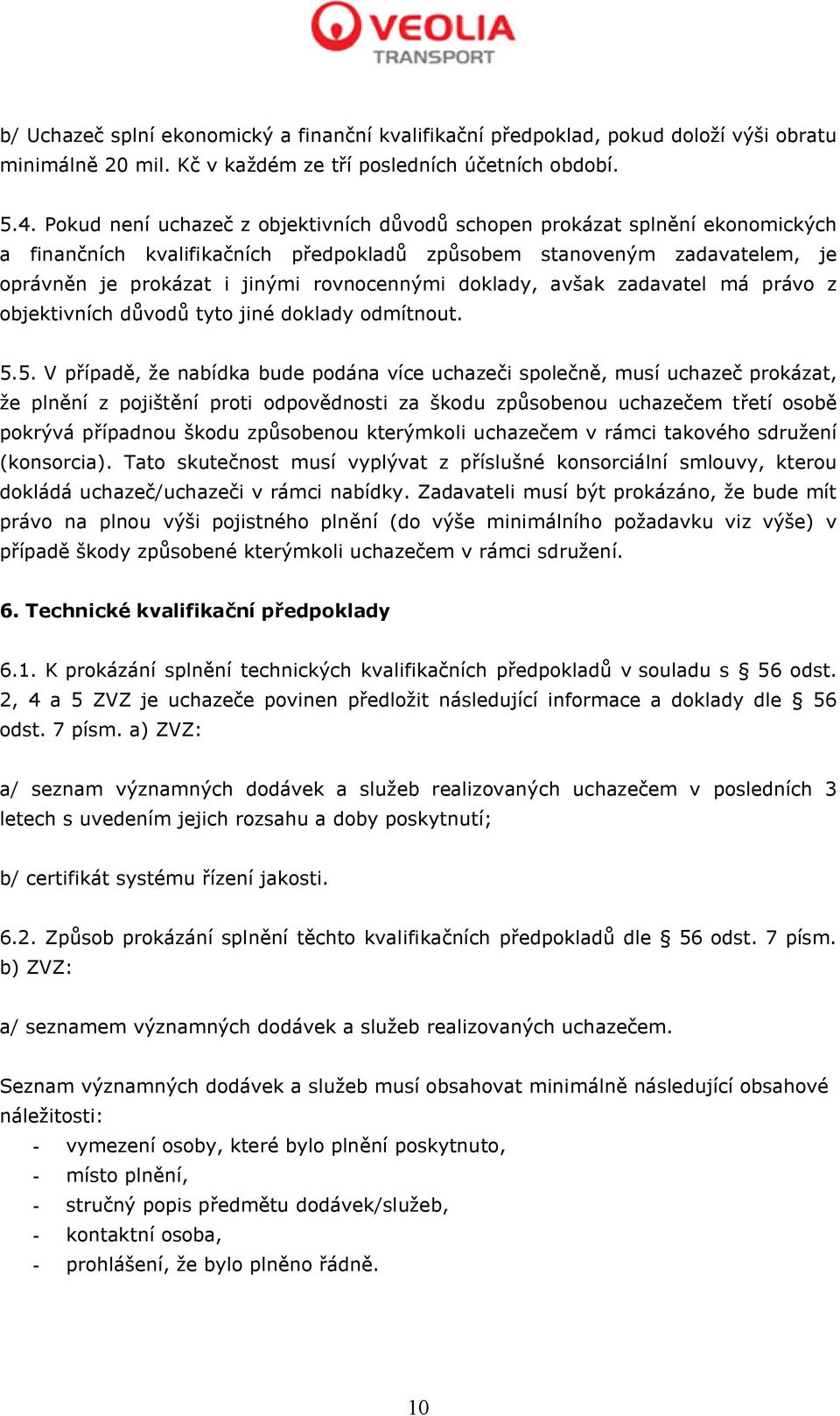 doklady, avšak zadavatel má právo z objektivních důvodů tyto jiné doklady odmítnout. 5.