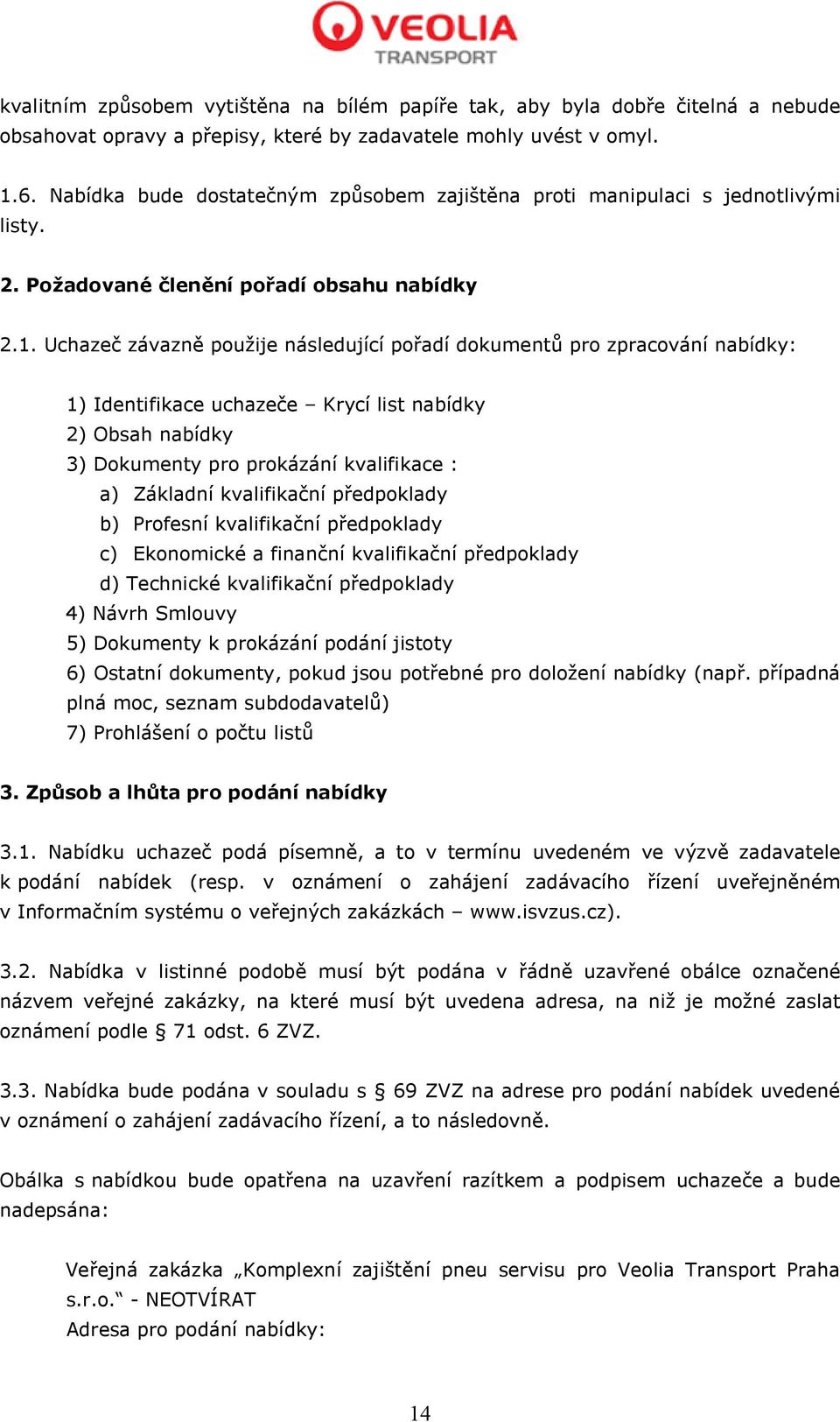 Uchazeč závazně použije následující pořadí dokumentů pro zpracování nabídky: 1) Identifikace uchazeče Krycí list nabídky 2) Obsah nabídky 3) Dokumenty pro prokázání kvalifikace : a) Základní