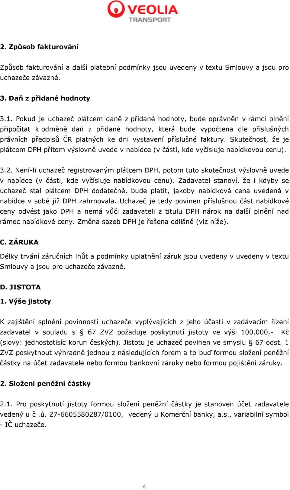 vystavení příslušné faktury. Skutečnost, že je plátcem DPH přitom výslovně uvede v nabídce (v části, kde vyčísluje nabídkovou cenu). 3.2.