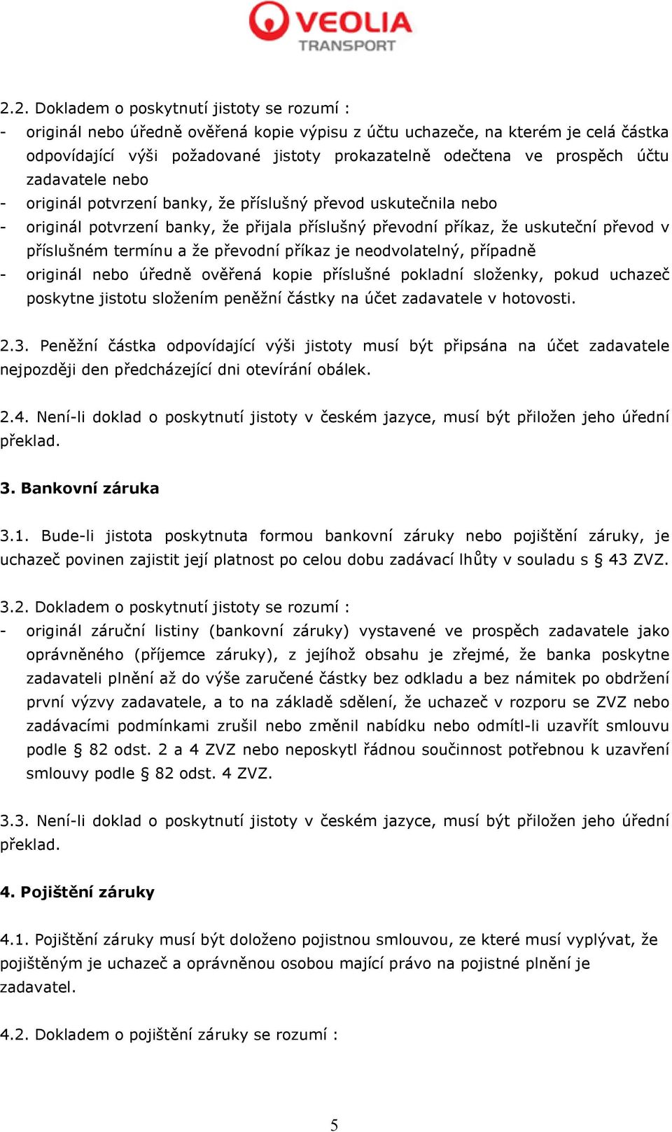 termínu a že převodní příkaz je neodvolatelný, případně - originál nebo úředně ověřená kopie příslušné pokladní složenky, pokud uchazeč poskytne jistotu složením peněžní částky na účet zadavatele v