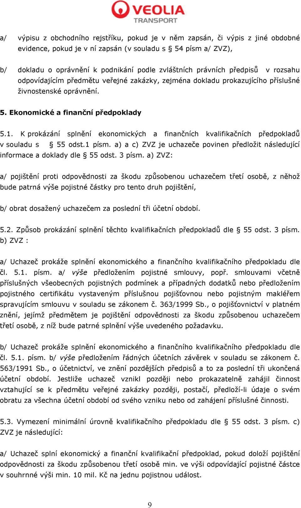 K prokázání splnění ekonomických a finančních kvalifikačních předpokladů v souladu s 55 odst.1 písm. a) a c) ZVZ je uchazeče povinen předložit následující informace a doklady dle 55 odst. 3 písm.