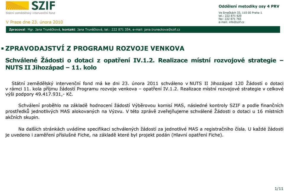 kolo Státní zemědělský intervenční fond má ke dni 23. února 2011 schváleno v NUTS II Jihozápad 120 Žádostí o dotaci v rámci 11. kola příjmu žádostí Programu rozvoje venkova IV.1.2. Realizace místní rozvojové strategie v celkové výši podpory 49.