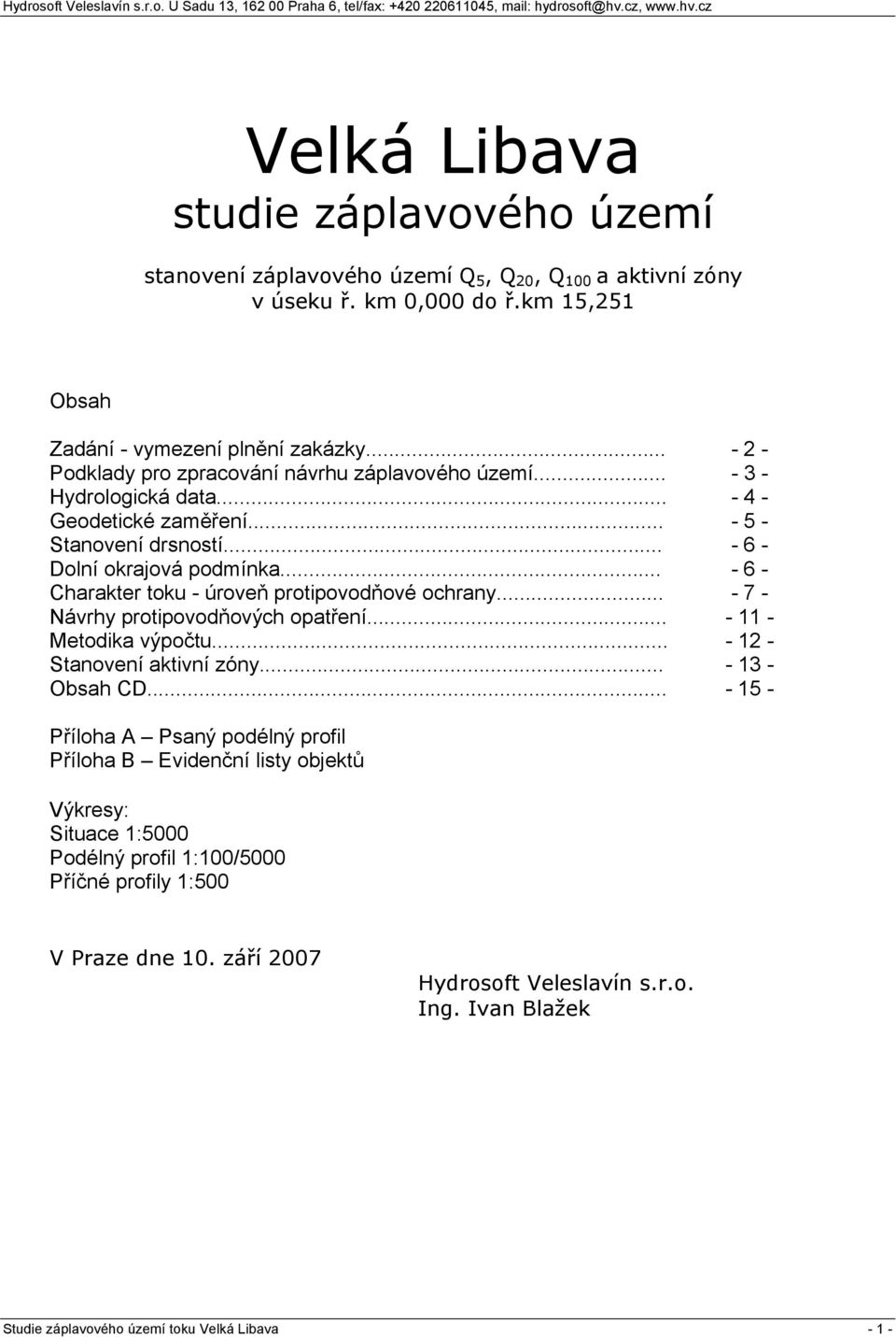 .. - 6 - Charakter toku - úroveň protipovodňové ochrany... - 7 - Návrhy protipovodňových opatření... - 11 - Metodika výpočtu... - 12 - Stanovení aktivní zóny... - 13 - Obsah CD.