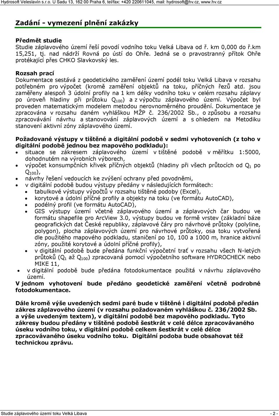 Rozsah prací Dokumentace sestává z geodetického zaměření území podél toku Velká Libava v rozsahu potřebném pro výpočet (kromě zaměření objektů na toku, příčných řezů atd.