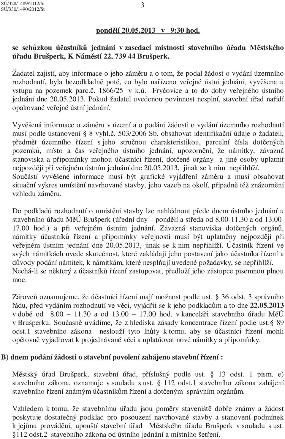 1866/25 v k.ú. Fryčovice a to do doby veřejného ústního jednání dne 20.05.2013. Pokud žadatel uvedenou povinnost nesplní, stavební úřad nařídí opakované veřejné ústní jednání.