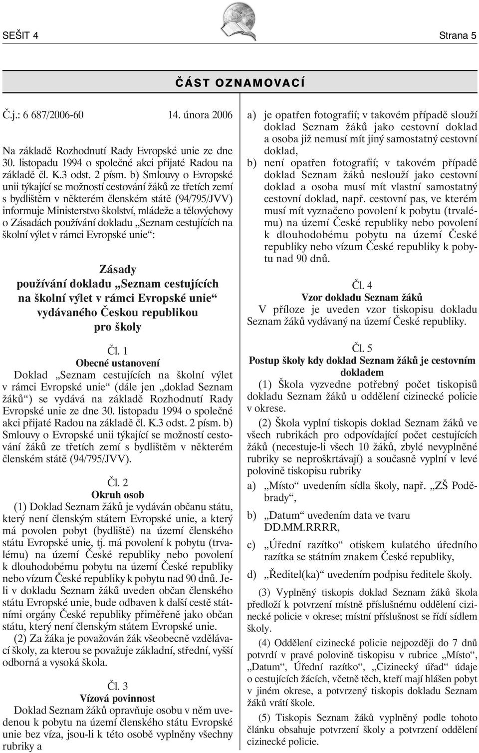 používání dokladu Seznam cestujících na školní výlet v rámci Evropské unie : Zásady používání dokladu Seznam cestujících na školní výlet v rámci Evropské unie vydávaného Českou republikou pro školy