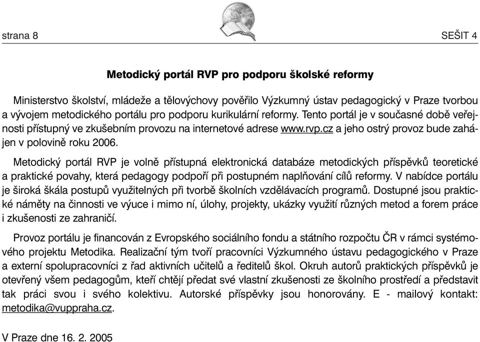 Metodický portál RVP je volně přístupná elektronická databáze metodických příspěvků teoretické a praktické povahy, která pedagogy podpoří při postupném naplňování cílů reformy.