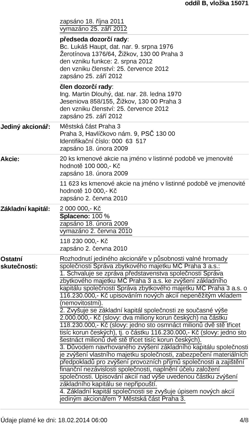 9, PSČ 130 00 Identifikační číslo: 000 63 517 Akcie: Základní kapitál: Ostatní skutečnosti: 20 ks kmenové akcie na jméno v listinné podobě ve jmenovité hodnotě 100 000,- Kč 11 623 ks kmenové akcie na