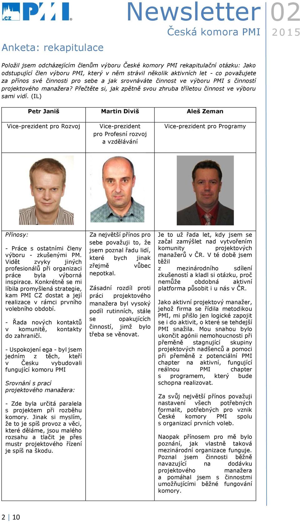 (IL) Petr Janiš Martin Diviš Aleš Zeman Vice-prezident pro Rozvoj Vice-prezident pro Profesní rozvoj a vzdělávání Vice-prezident pro Programy Přínosy: - Práce s ostatními členy výboru - zkušenými PM.