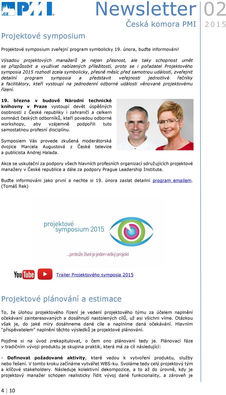 měsíc před samotnou událostí, zveřejnit detailní program symposia a představit veřejnosti jednotlivé řečníky a facilitátory, kteří vystoupí na jednodenní odborné události věnované projektovému řízení.