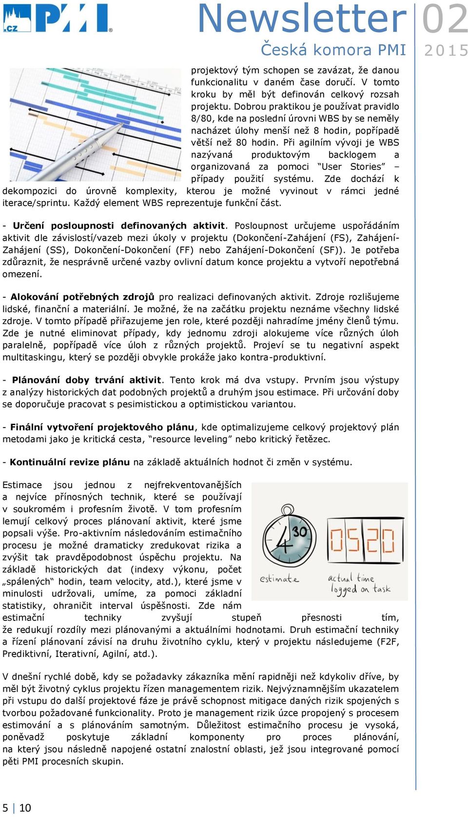 Při agilním vývoji je WBS nazývaná produktovým backlogem a organizovaná za pomoci User Stories případy použití systému.