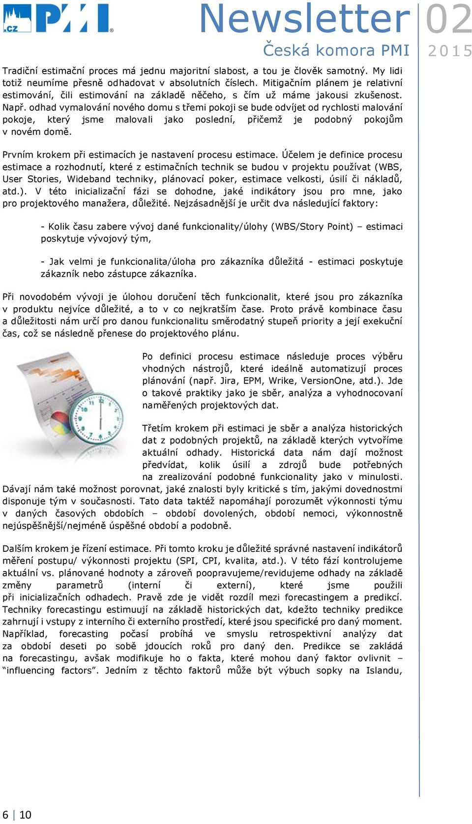 odhad vymalování nového domu s třemi pokoji se bude odvíjet od rychlosti malování pokoje, který jsme malovali jako poslední, přičemž je podobný pokojům v novém domě.