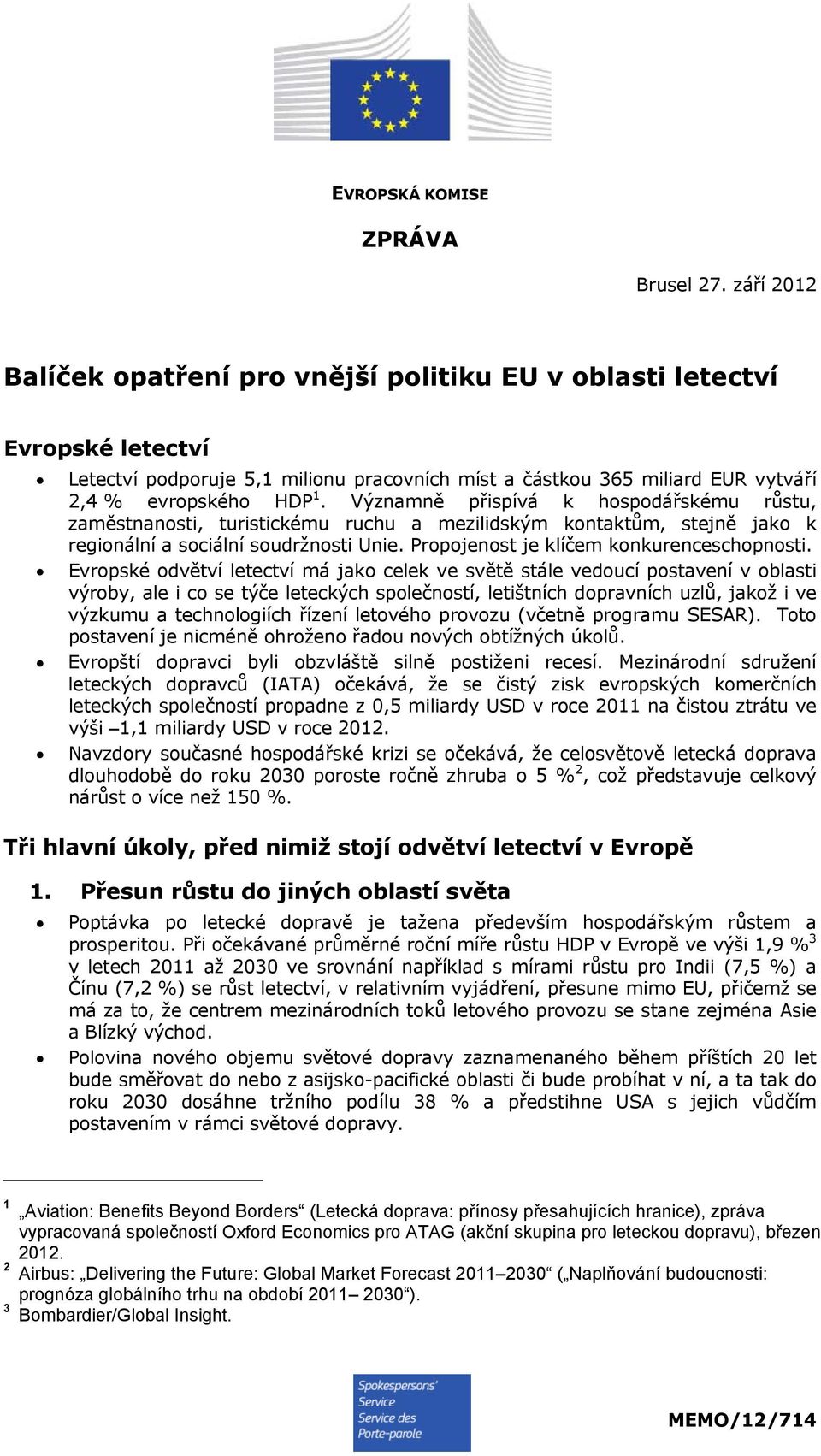 Významně přispívá k hospodářskému růstu, zaměstnanosti, turistickému ruchu a mezilidským kontaktům, stejně jako k regionální a sociální soudržnosti Unie. Propojenost je klíčem konkurenceschopnosti.