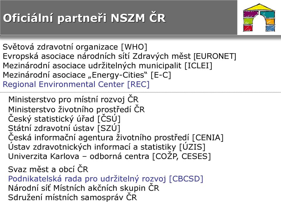 statistický úřad [ČSÚ] Státní zdravotní ústav [SZÚ] Česká informační agentura životního prostředí [CENIA] Ústav zdravotnických informací a statistiky [ÚZIS] Univerzita