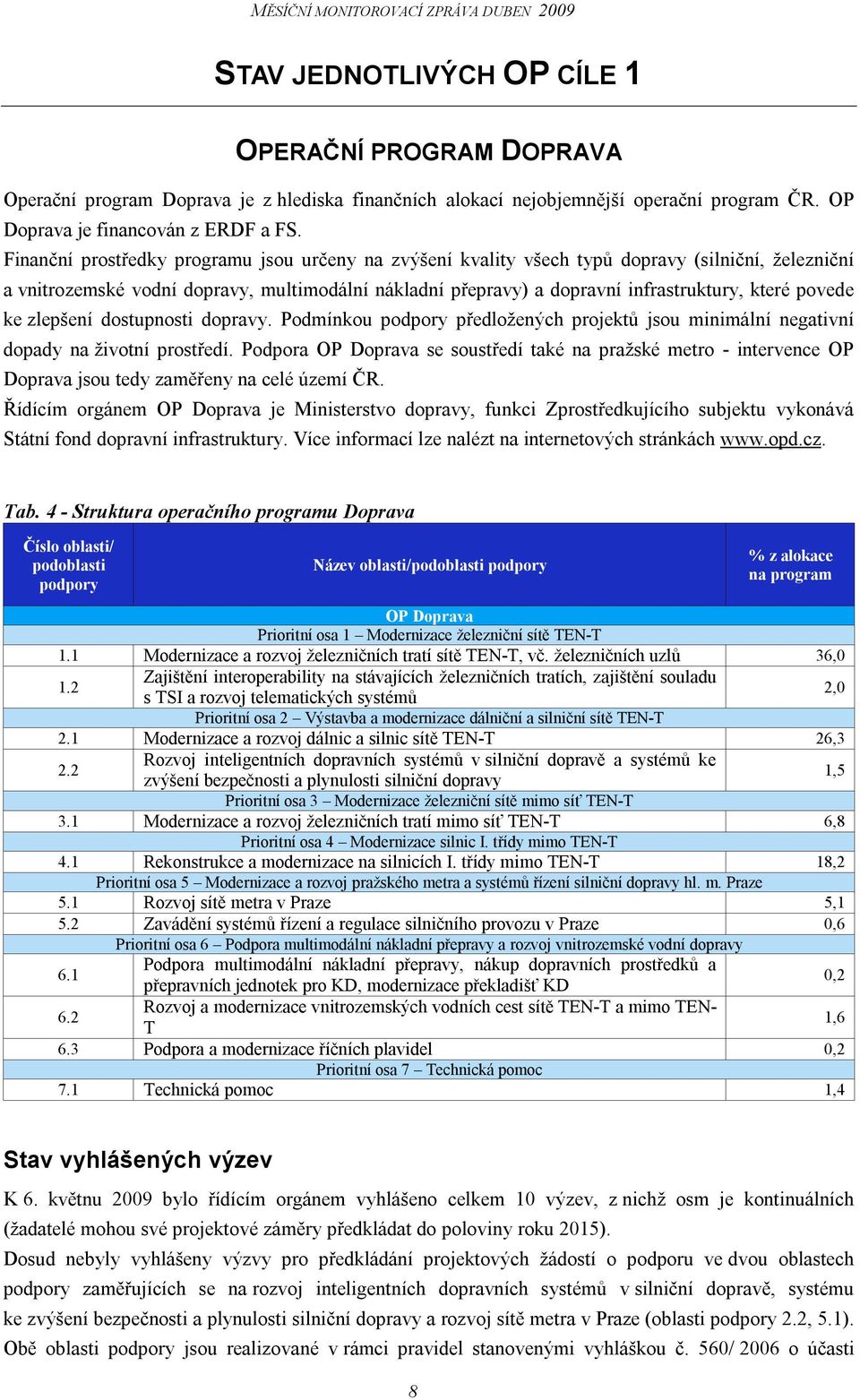 povede ke zlepšení dostupnosti dopravy. Podmínkou předložených projektů jsou minimální negativní dopady na životní prostředí.