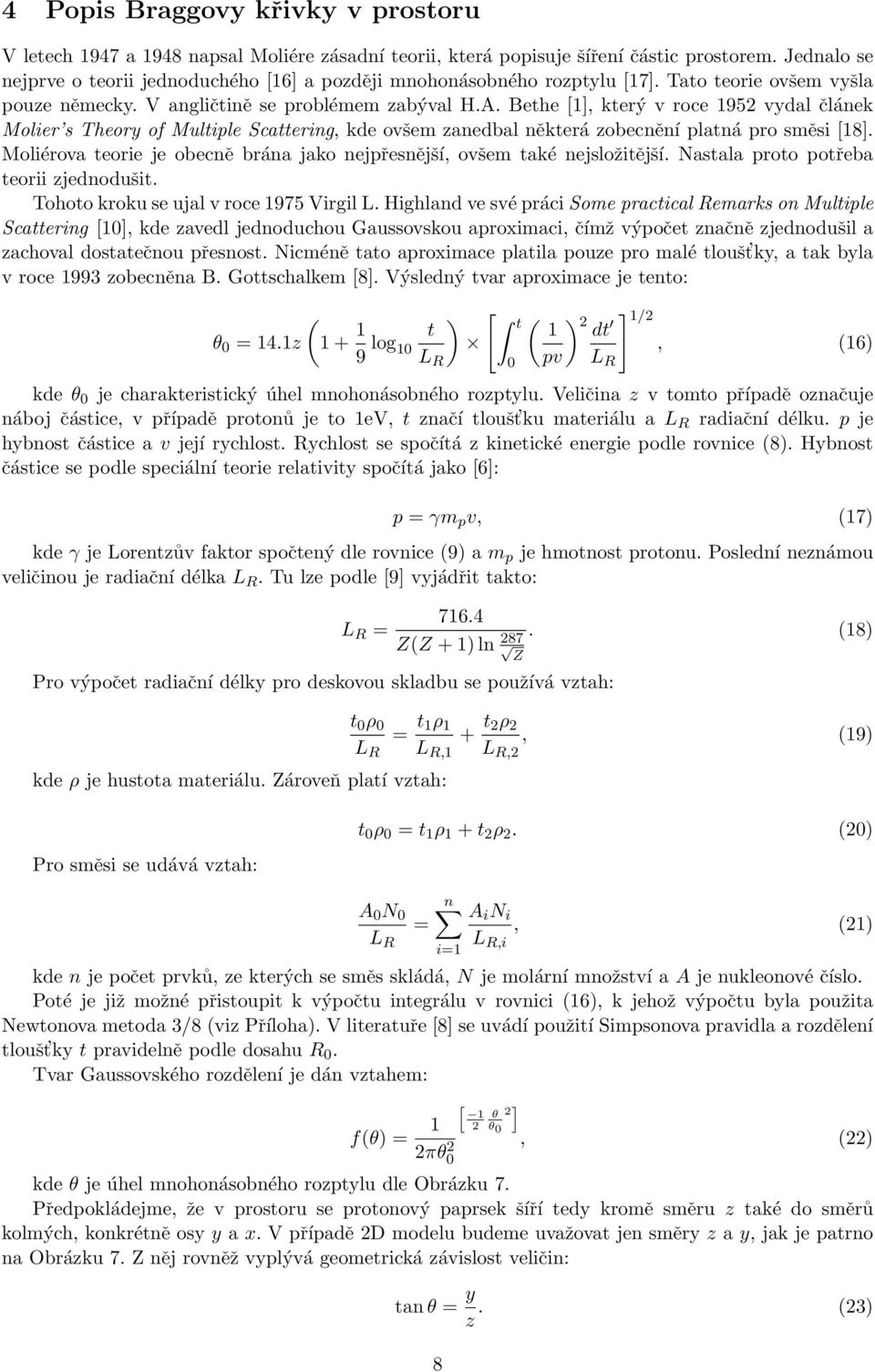 Bethe [1], který v roce 195 vydal článek Molier s Theory of Multiple Scattering, kde ovšem zanedbal některá zobecnění platná pro směsi [18].