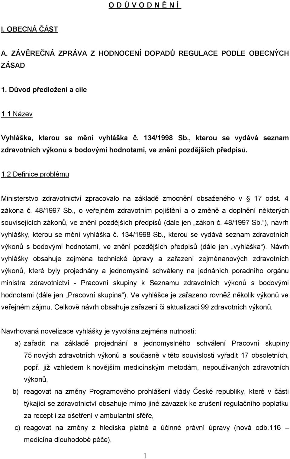 4 zákona č. 48/1997 Sb., o veřejném zdravotním pojištění a o změně a doplnění některých souvisejících zákonů, ve znění pozdějších předpisů (dále jen zákon č. 48/1997 Sb. ), návrh vyhlášky, kterou se mění vyhláška č.