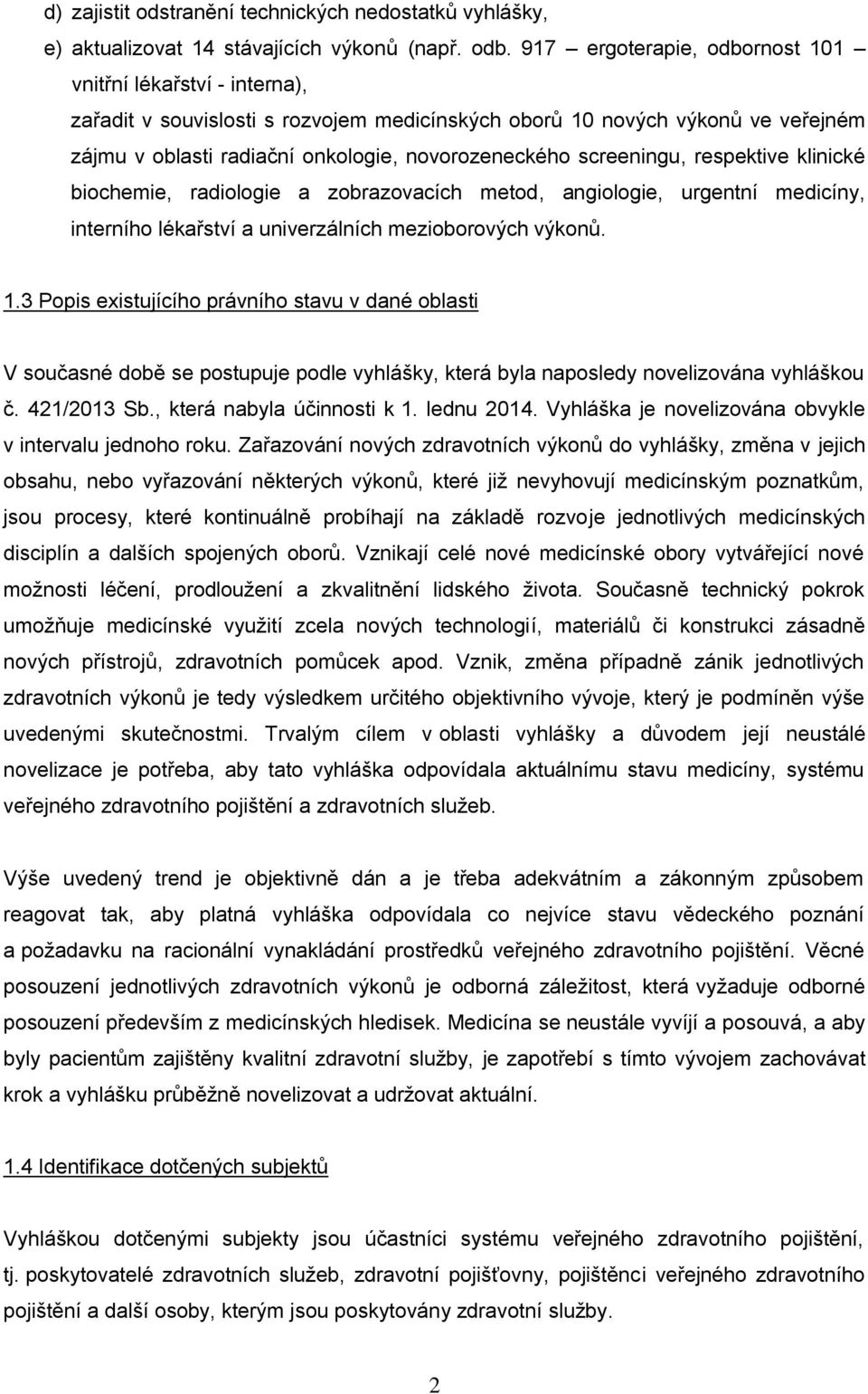 screeningu, respektive klinické biochemie, radiologie a zobrazovacích metod, angiologie, urgentní medicíny, interního lékařství a univerzálních mezioborových výkonů. 1.