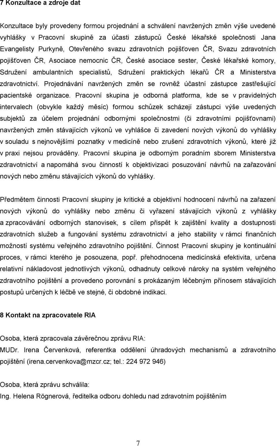 specialistů, Sdružení praktických lékařů ČR a Ministerstva zdravotnictví. Projednávání navržených změn se rovněž účastní zástupce zastřešující pacientské organizace.