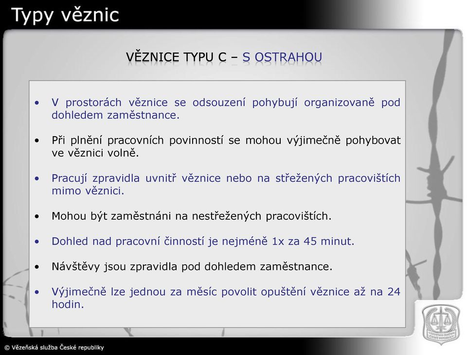 Pracují zpravidla uvnitř věznice nebo na střeţených pracovištích mimo věznici.