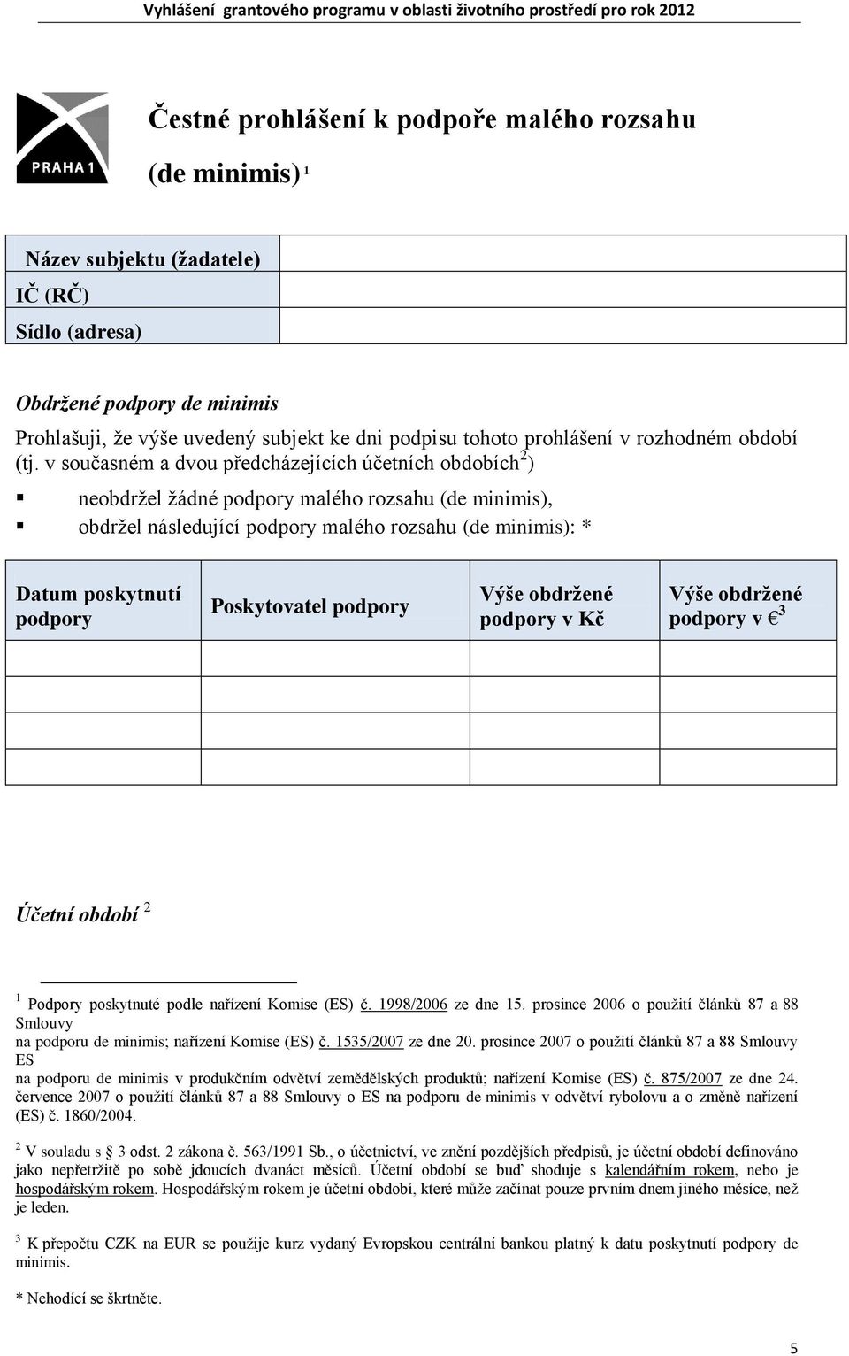 v současném a dvou předcházejících účetních obdobích 2 ) neobdržel žádné podpory malého rozsahu (de minimis), obdržel následující podpory malého rozsahu (de minimis): * Datum poskytnutí podpory
