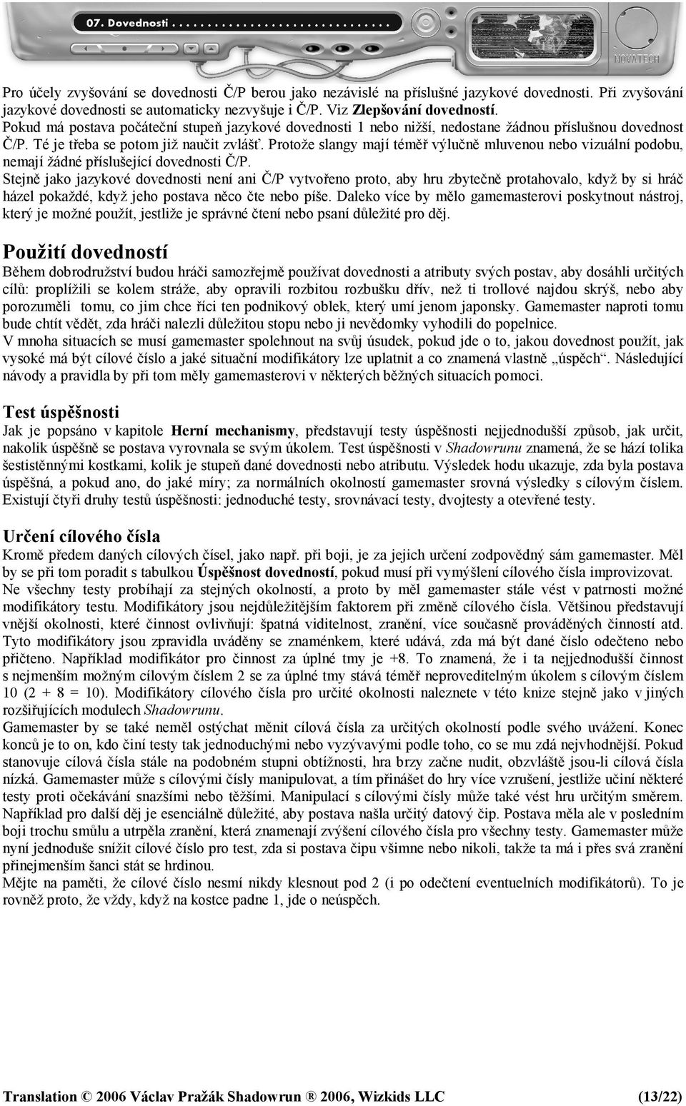 Protože slangy mají téměř výlučně mluvenou nebo vizuální podobu, nemají žádné příslušející dovednosti Č/P.