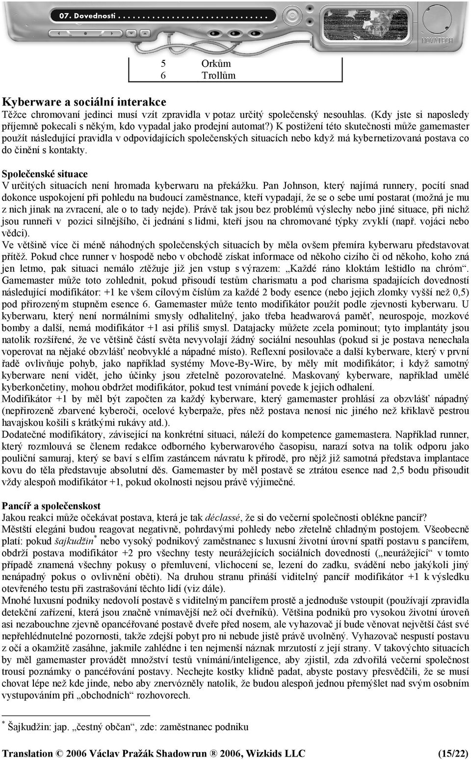 ) K postižení této skutečnosti může gamemaster použít následující pravidla v odpovídajících společenských situacích nebo když má kybernetizovaná postava co do činění s kontakty.