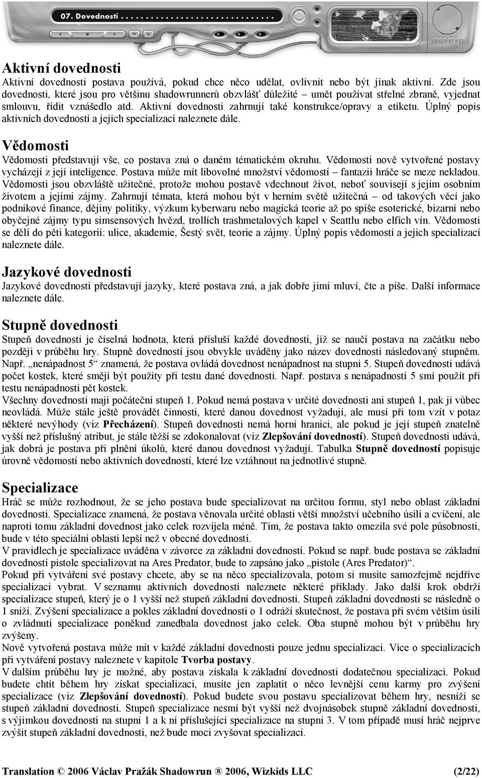 Aktivní dovednosti zahrnují také konstrukce/opravy a etiketu. Úplný popis aktivních dovedností a jejich specializací naleznete dále.