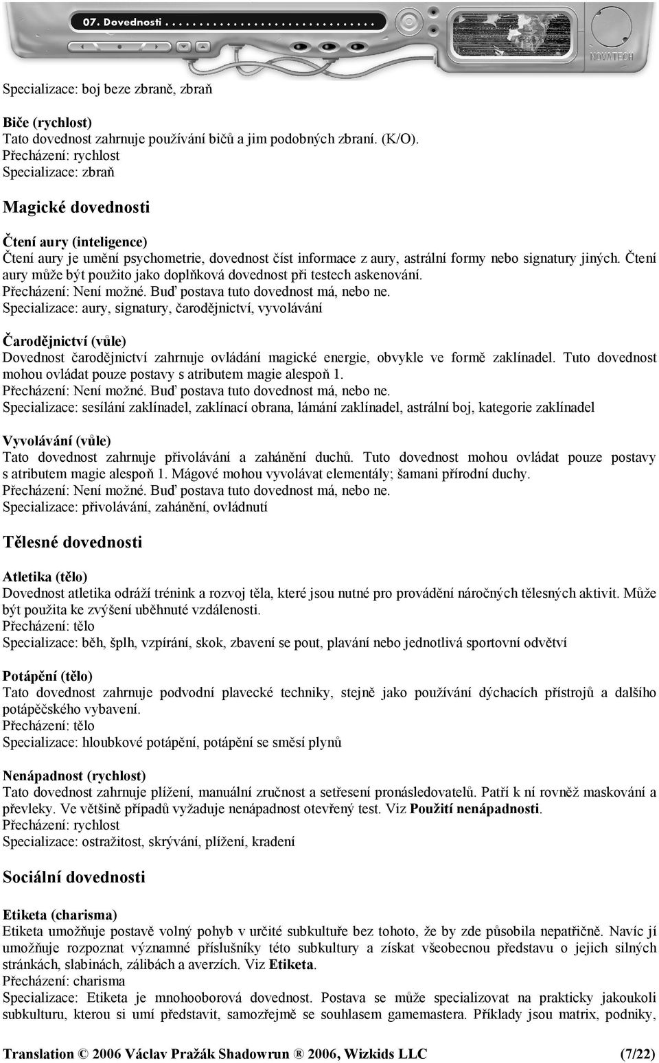 Čtení aury může být použito jako doplňková dovednost při testech askenování. Přecházení: Není možné. Buď postava tuto dovednost má, nebo ne.