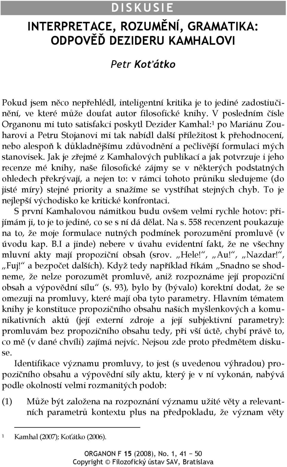 V posledním čísle Organonu mi tuto satisfakci poskytl Dezider Kamhal: 1 po Mariánu Zouharovi a Petru Stojanovi mi tak nabídl další příležitost k přehodnocení, nebo alespoň k důkladnějšímu zdůvodnění