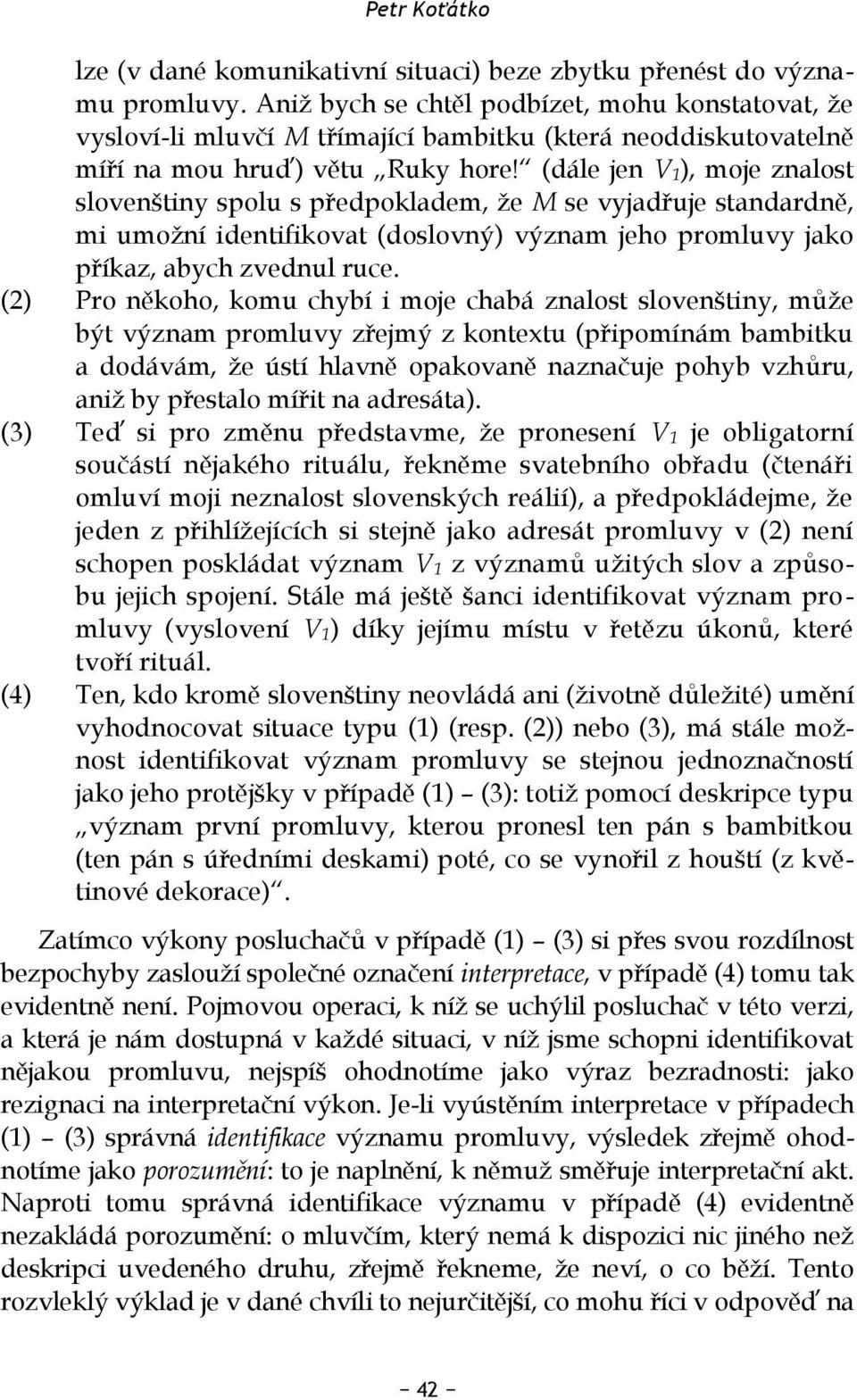 (dále jen V 1), moje znalost slovenštiny spolu s předpokladem, že M se vyjadřuje standardně, mi umožní identifikovat (doslovný) význam jeho promluvy jako příkaz, abych zvednul ruce.