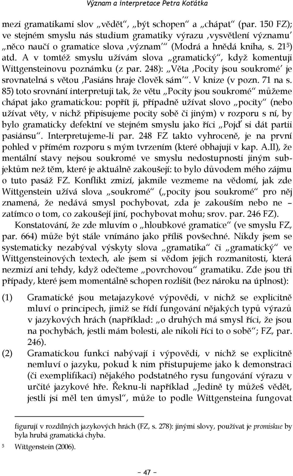 A v tomtéž smyslu užívám slova gramatický, když komentuji Wittgensteinovu poznámku (z par. 248): Věta,Pocity jsou soukromé je srovnatelná s větou,pasiáns hraje člověk sám. V knize (v pozn. 71 na s.
