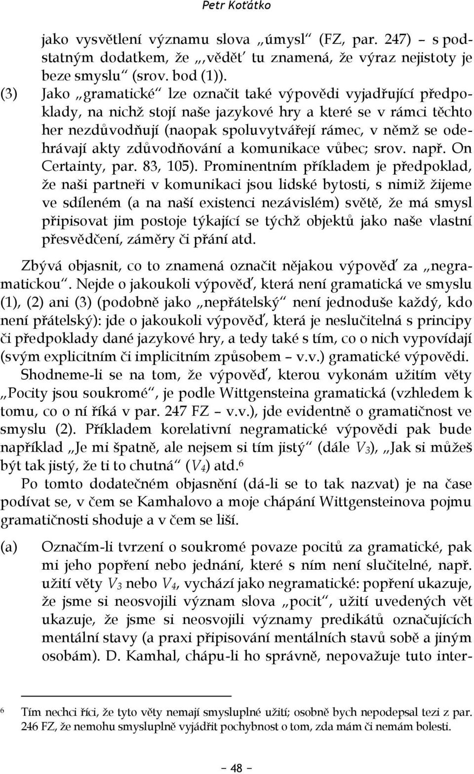 akty zdůvodňování a komunikace vůbec; srov. např. On Certainty, par. 83, 105).