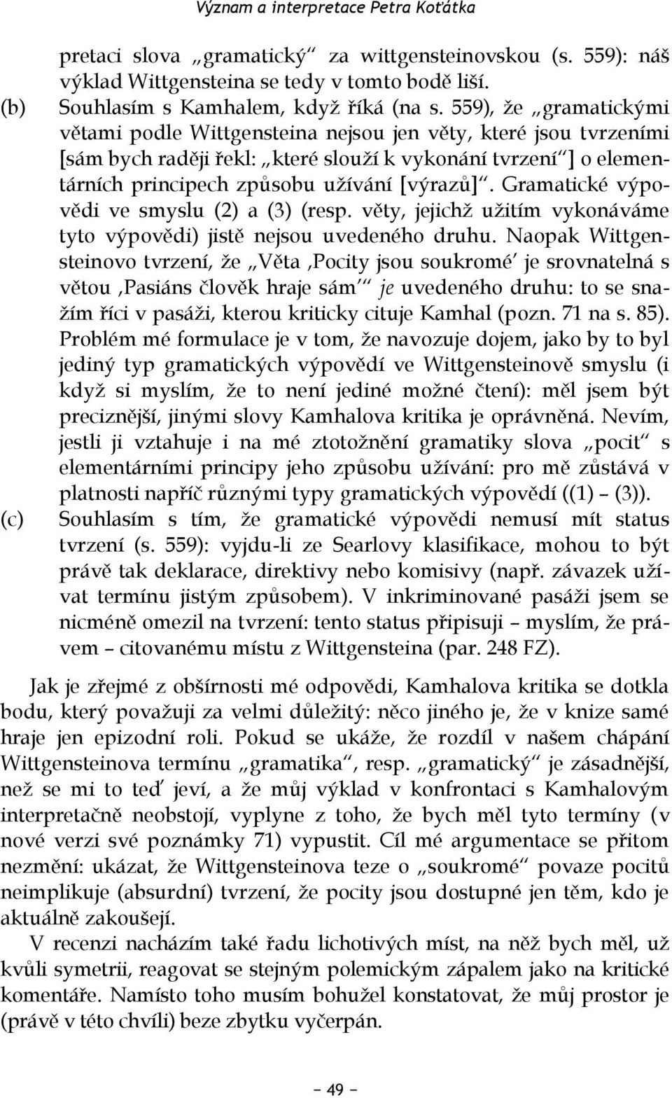 Gramatické výpovědi ve smyslu (2) a (3) (resp. věty, jejichž užitím vykonáváme tyto výpovědi) jistě nejsou uvedeného druhu.